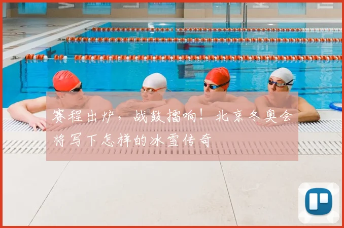 赛程出炉，战鼓擂响！北京冬奥会将写下怎样的冰雪传奇