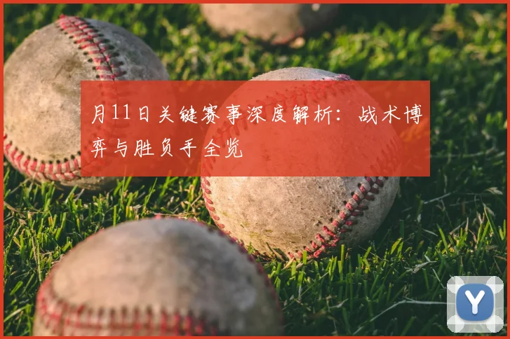 月11日关键赛事深度解析：战术博弈与胜负手全览