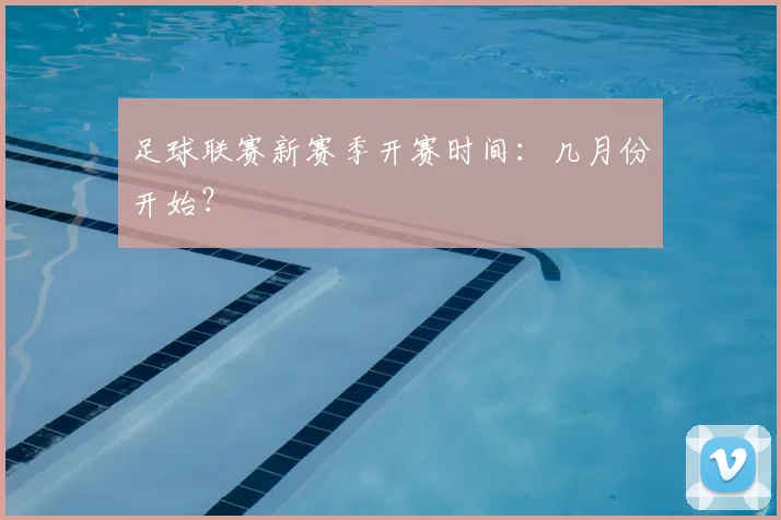 足球联赛新赛季开赛时间：几月份开始？