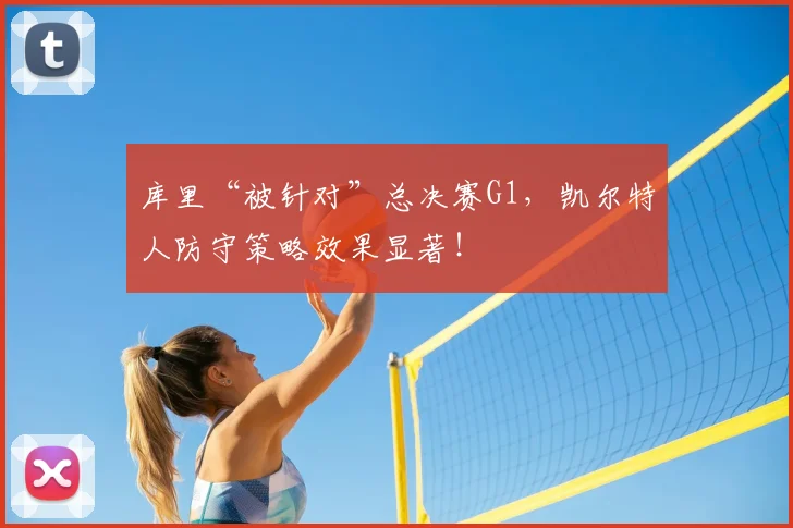 库里“被针对”总决赛G1，凯尔特人防守策略效果显著！
