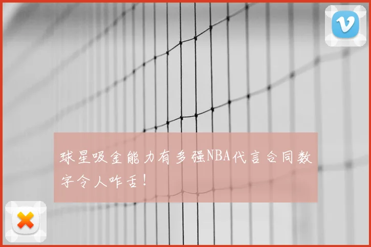 球星吸金能力有多强NBA代言合同数字令人咋舌!